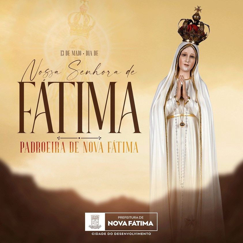 13 de Maio - Dia de Nossa Senhora de Fátima, Padroeira do Nosso Município.